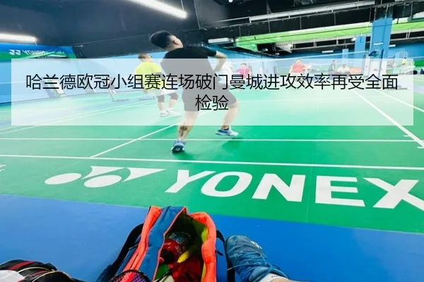 哈兰德欧冠小组赛连场破门曼城进攻效率再受全面检验